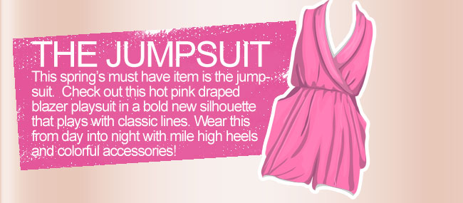This spring's must have item is the jumpsuit.  Check out this hot pink draped blazer playsuit in a bold new silhouette that plays with classic lines. Wear this from day into night with mile high heels and colorful accessories!
